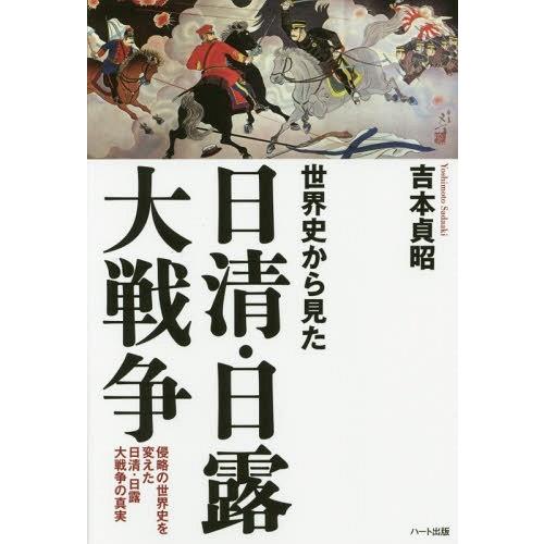 世界史から見た日清・日露大戦争 侵略の世界史を変えた日清・日露大戦争の真実