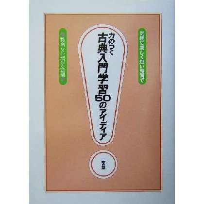 力のつく古典入門学習５０のアイディア 気軽に楽しく短い時間で／教育文化研究会(編者)