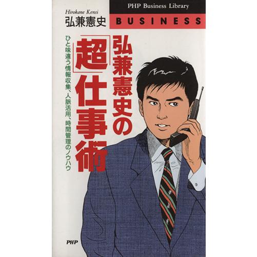 弘兼憲史の「超」仕事術 ひと味違う情報収集、人脈活用、時間管理のノウハウ ＰＨＰビジネスライブラリーＢｕｓｉｎｅｓｓ／弘兼憲史(著者)