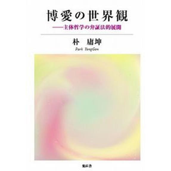 博愛の世界観 主体哲学の弁証法的展開   集広舎 朴庸坤（新書） 中古