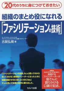 20代のうちに身につけておきたい組織のまとめ役になれる「ファシリテーションの技術」 古賀弘規