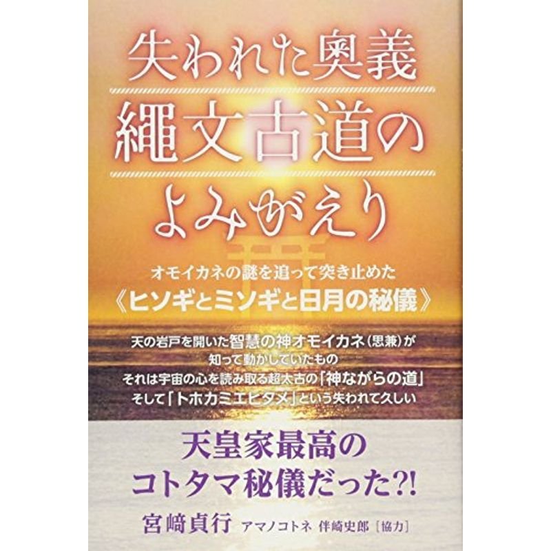 失われた奥義 縄文古道の よみがえり オモイカネの謎を追って突き止めた《ヒソギとミソギと日月の秘儀》