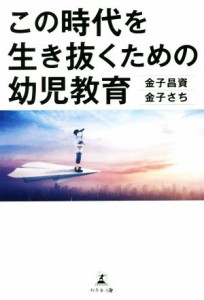  この時代を生き抜くための幼児教育／金子昌資(著者),金子さち(著者)