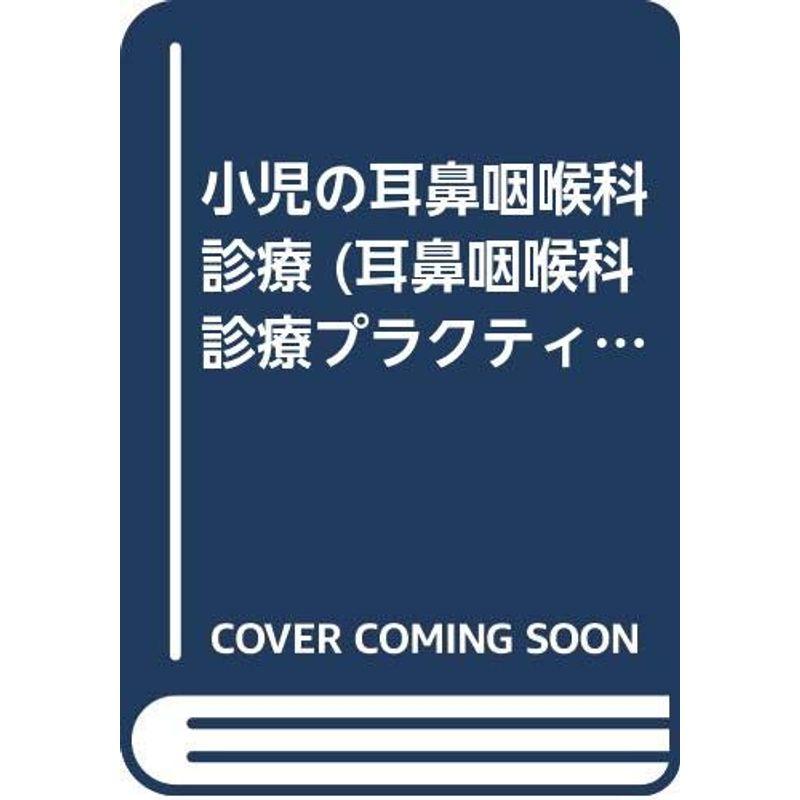 小児の耳鼻咽喉科診療 (耳鼻咽喉科診療プラクティス)