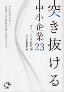 突き抜ける中小企業23 中小企業の成長には、表に見えない社長の覚悟と決断力がある。 モノづくり企業編 たつみや出版編集部