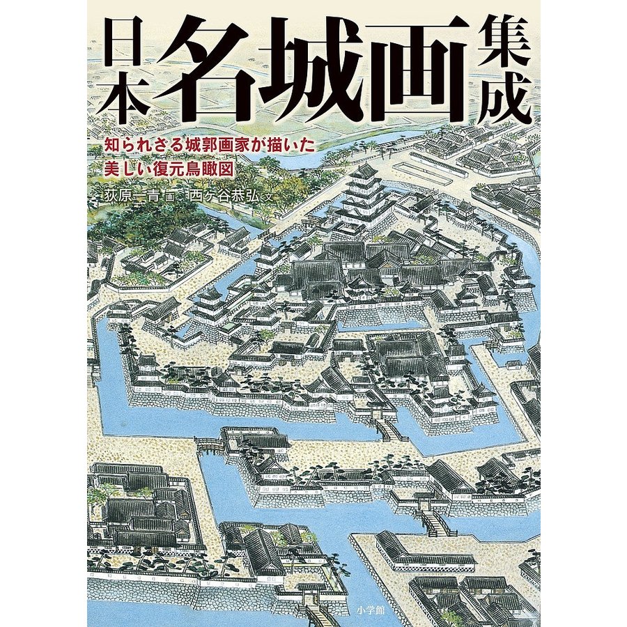 日本名城画集成 知られざる城郭画家が描いた美しい復元鳥瞰図