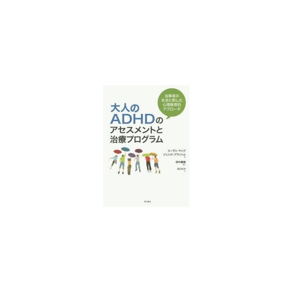 大人のADHDのアセスメントと治療プログラム 当事者の生活に即した心理教育的アプローチ