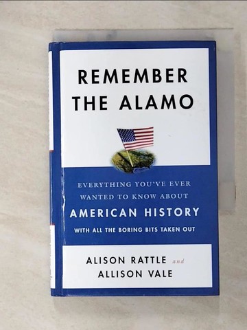 【書寶二手書T3／歷史_U1A】Remember the Alamo: Everything You’ve Ever Wanted to Know About American History With All the Boring Bits Taken Out_Rattle, Alison/ Vale, Allison