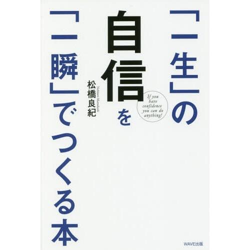 一生 の自信を 一瞬 でつくる本 松橋良紀