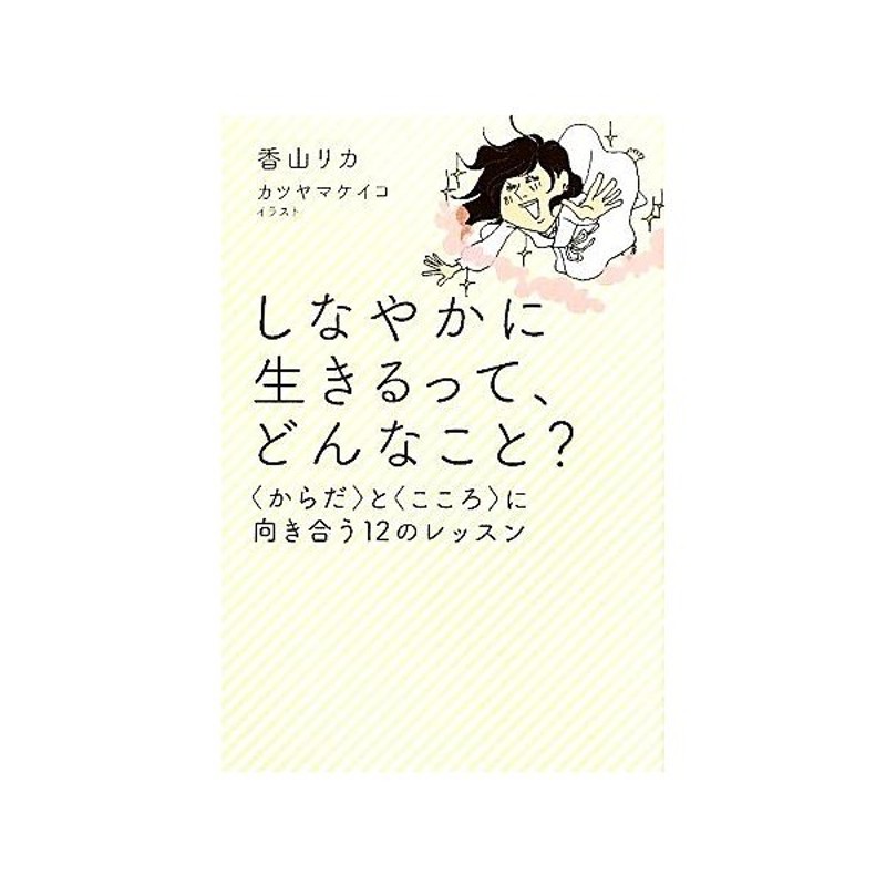 しなやかに生きるって どんなこと からだ と こころ に向き合う１２のレッスン 香山リカ 著 カツヤマケイコ イラスト 通販 Lineポイント最大get Lineショッピング