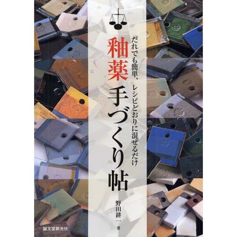 釉薬手づくり帖 : だれでも簡単、レシピどおりに混ぜるだけ 釉薬手づくり帖 だれでも簡単、レシピどおりに混ぜるだけ : 野田