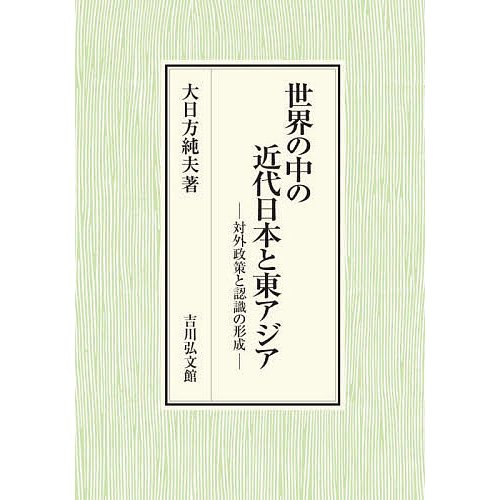 世界の中の近代日本と東アジア 対外政策と認識の形成