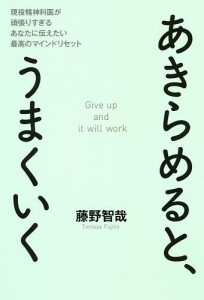 あきらめると、うまくいく 現役精神科医が頑張りすぎるあなたに伝えたい最高のマインドリセット 藤野智哉