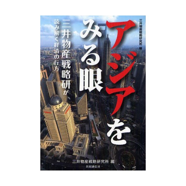 アジアをみる眼 三井物産戦略研が読み解く経済の行方 三井物産戦略研究所国際情報部アジア室 編