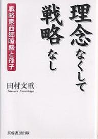 理念なくして戦略なし 戦略家西郷隆盛と孫子 田村文重