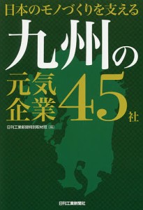 日本のモノづくりを支える九州の元気企業45社 日刊工業新聞特別取材班 編