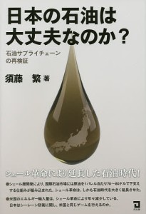 日本の石油は大丈夫なのか 石油サプライチェーンの再検証 須藤繁 著