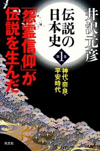  伝説の日本史(第１巻) 「怨霊信仰」が伝説を生んだ-神代・奈良・平安時代／井沢元彦