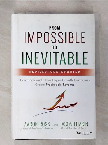 【書寶二手書T2／財經企管_UJM】From Impossible to Inevitable: How SaaS and Other Hyper-Growth Companies Create Predictable Revenue_Ross, Aaron/ Lemkin, Jason