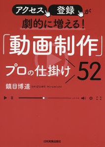 「動画制作」プロの仕掛け52 アクセス、登録が劇的に増える! 鎮目博道