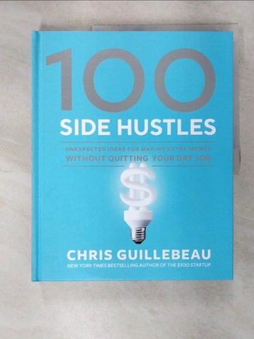 【書寶二手書T8／財經企管_QY2】100 Side Hustles: Unexpected Ideas for Making Extra Money Without Quitting Your Day Job_Guillebeau, Chris