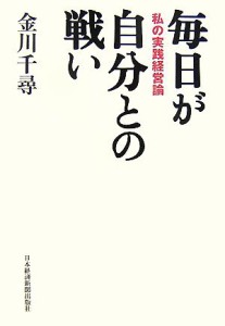  毎日が自分との戦い 私の実践経営論／金川千尋