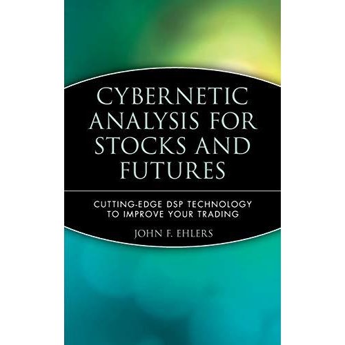 Cybernetic Analysis for Stocks and Futures: Cutting-Edge DSP Technology to Improve Your Trading (Wiley Trading)