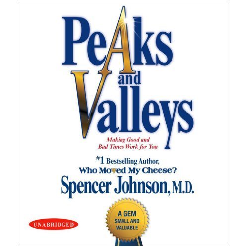 Peaks and Valleys: Making Good and Bad Times Work for You--at Work and in Life