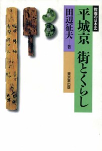  平城京　街とくらし 教養の日本史／田辺征夫(著者)