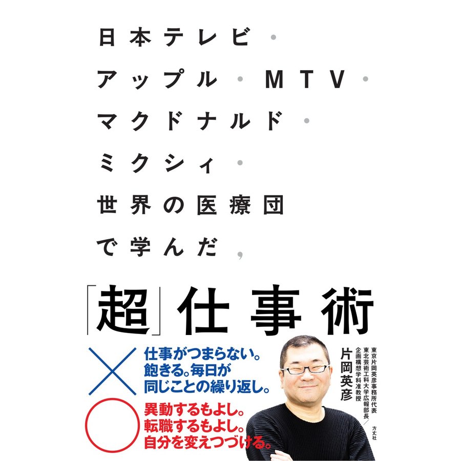 日本テレビ・アップル・MTV・マクドナルド・ミクシィ・世界の医療団で学んだ, 超 仕事術 片岡英彦