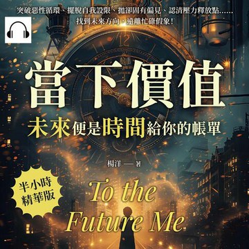 【有聲書】當下價值，「未來」便是時間給你的帳單：突破惡性循環、擺脫自我設限、拋卻固有偏見、認清壓力釋放點……找到未來方向，遠離忙碌假象！