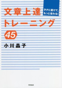 文章上達トレーニング45 ラクに書けて,もっと伝わる 小川晶子 著