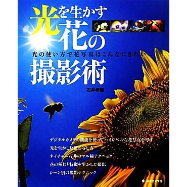 光を生かす花の撮影術 光の使い方で花写真はこんなにきれい／石井孝親