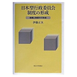 日本型行政委員会制度の形成 組織と制度の行政史   東京大学出版会 伊藤正次 (単行本) 中古