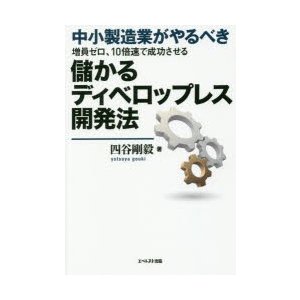 中小製造業がやるべき儲かるディベロップレス開発法 増員ゼロ,10倍速で成功させる 四谷剛毅