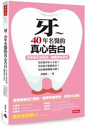 牙~40年名醫的真心告白：所有看牙的黑洞，讓醫師告訴你--為什麼牙好人不老？為什麼不能亂拔牙？
