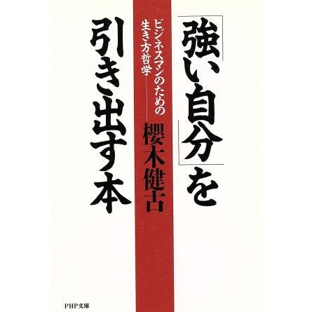 「強い自分」を引き出す本 ビジネスマンのための生き方哲学 ＰＨＰ文庫／桜木健古(著者)