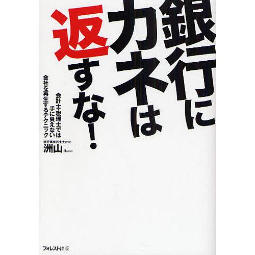 銀行にカネは返すな 会計士・税理士では手に負えない会社を再生するテクニック 洲山