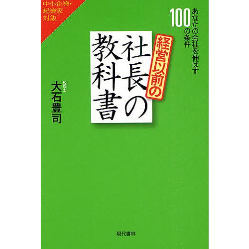 経営以前の社長の教科書 あなたの会社を伸ばす100の条件 中小企業・起業家対象