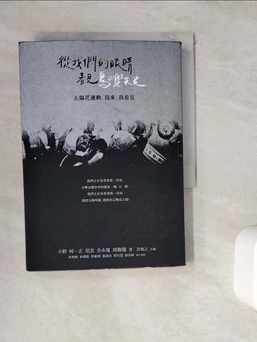 【書寶二手書T9／社會_WGU】從我們的眼睛看見島嶼天光-太陽花運動，我來，我看見_小野