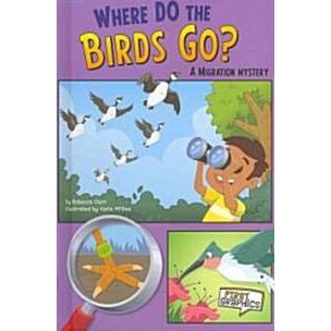 Where Do the Birds Go?: A Migration Mystery (Library Binding)