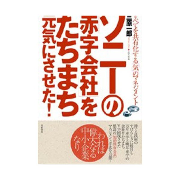 ソニーの 赤字会社 をたちまち元気にさせた すべてを共有化する 気 のマネジメント