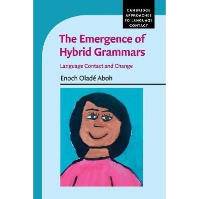 Cambridge Approaches to Language Contact: The Emergence of Hybrid Grammars: Language Contact and Change