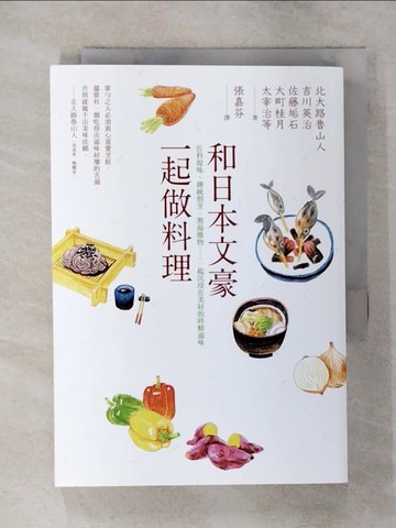 【書寶二手書T5／餐飲_AXL】和日本文豪一起做料理：佐料提味、傳統割烹、熬湯燉物……一起沉浸在美好的時鮮滋味_北大路魯山人, 吉川英治, 佐藤垢石, 大町桂月, 太宰治, 林芙美子, 岡本加乃子, 村井政善, 張嘉芬