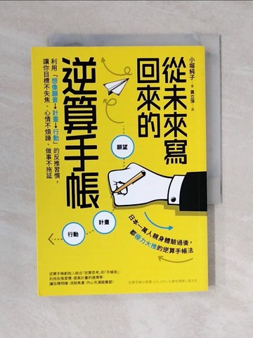【書寶二手書T3／財經企管_VWD】從未來寫回來的逆算手帳：利用「想像願景→計畫→行動」的反推習慣，讓你目標不失焦、心情不煩躁、做事不拖延_小堀純子,  黃立萍