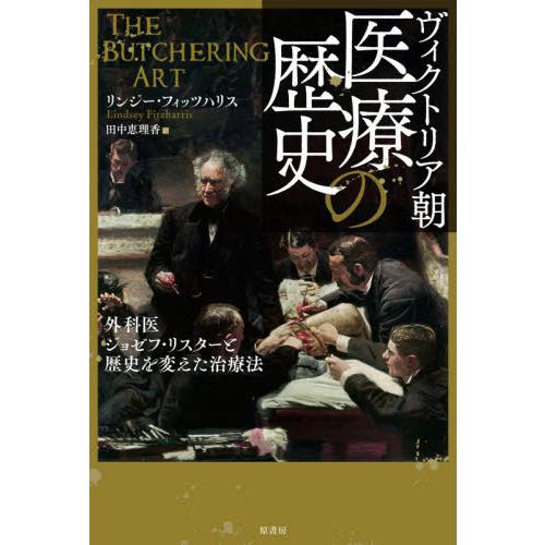 ヴィクトリア朝医療の歴史 外科医ジョゼフ・リスターと歴史を変えた治療法