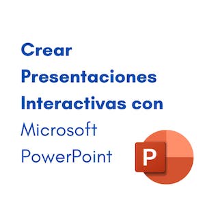 Crear Presentaciones Interactivas con Microsoft PowerPoint