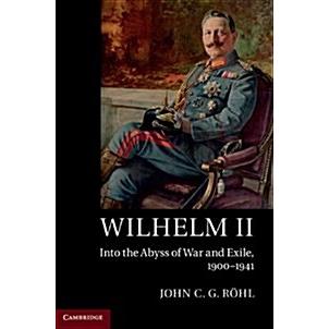 Wilhelm II Into the Abyss of War and Exile  1900-1941 (Hardcover)