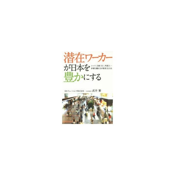 潜在 ワーカーが日本を豊かにする シニア,主婦 ,外国人...多様な働き方が救世主となる