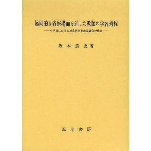 協同的な省察場面を通した教師の学習過程 小学校における授業研究事後協議会の検討